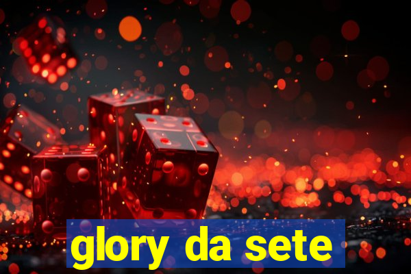 glory da sete